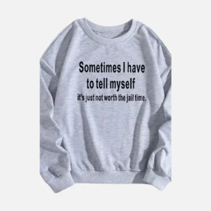 Grey Sometimes I Have To Tell Myself Sweatshirt