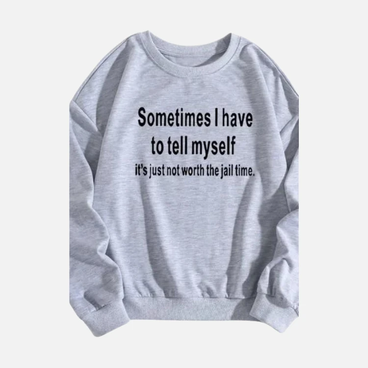 Grey Sometimes I Have To Tell Myself Sweatshirt Grey Sometimes I Have To Tell Myself Sweatshirt